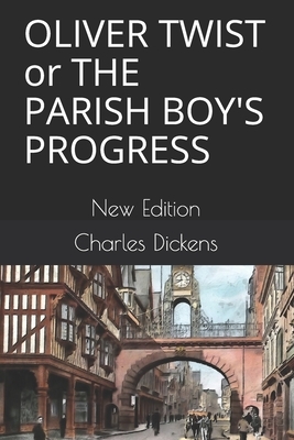 OLIVER TWIST or THE PARISH BOY'S PROGRESS: New Edition by Charles Dickens