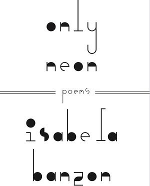 Only Neon: Poems by Isabela Banzon