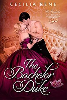 The Bachelor Duke (The Bachelor Series Book 1) by Cecilia Rene