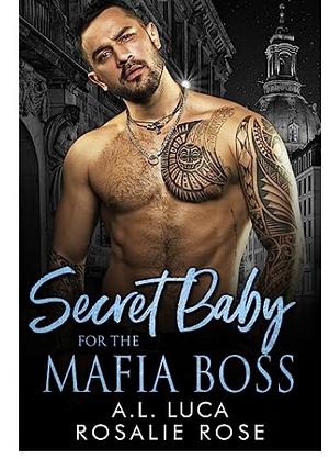 Secret Baby for the Mafia Boss by A.L. Luca, Rosalie Rose