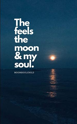 The Feels the Moon & my Soul by Sarah Sheehan