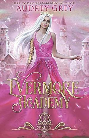 Evermore Academy: Spring by Audrey Grey