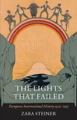 The Lights That Failed: European International History 1919-1933 by Zara Steiner