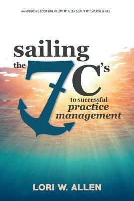 Sailing the 7 C's to Successful Practice Management by Lori Allen