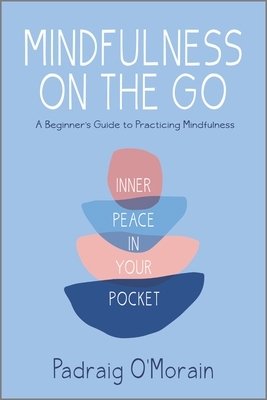 Mindfulness on the Go: Inner Peace in Your Pocket by Padraig O'Morain