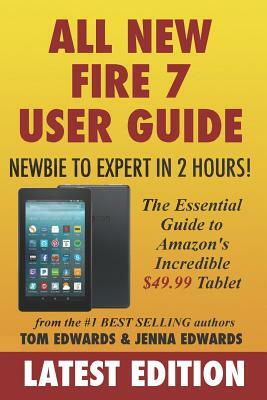 All-New Fire 7 User Guide - Newbie to Expert in 2 Hours!: The Essential Guide to Amazon's Incredible $49.99 Tablet by Jenna Edwards, Tom Edwards