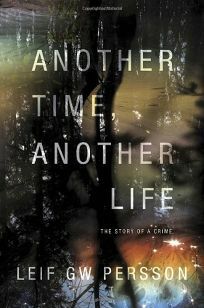 Another Time, Another Life: The Story of a Crime by Leif G.W. Persson