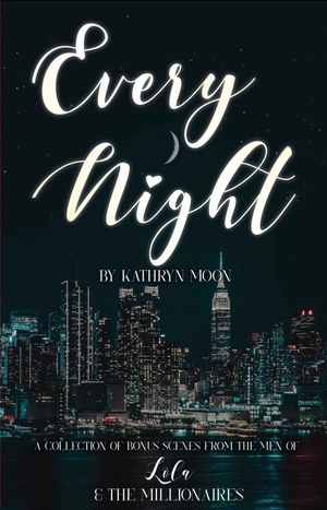 Every Night  A collection of bonus scenes from the men of Lola and the Millionaires by Kathryn Moon