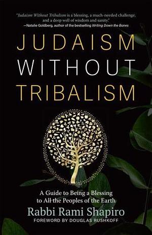 Judaism Without Tribalism: A Guide to Being a Blessing to All the Peoples of the Earth by Rabbi Rami Shapiro