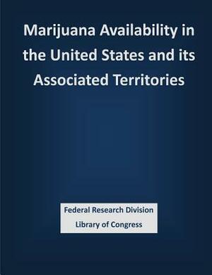 Marijuana Availability in the United States and its Associated Territories by Federal Research Division Library of Con