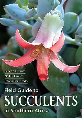 Field Guide to Succulents in Southern Africa by Neil Crouch, Estrela Figueiredo, Gideon Smith