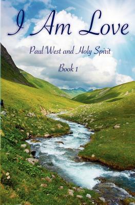 I Am Love: Book 1 by Holy Spirit, Paul West
