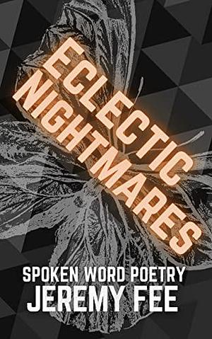 Eclectic Nightmares: Spoken Word Poetry by Jeremy Fee, Jeremy Fee