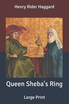 Queen Sheba's Ring: Large Print by H. Rider Haggard