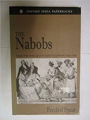 The Nabobs: A Study of the Social Life of the English in Eighteenth Century India by Thomas George Percival Spear