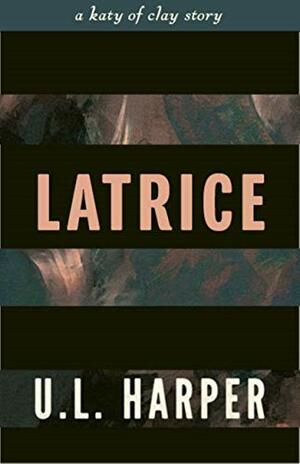 Latrice: A Katy of Clay Story by U.L. Harper