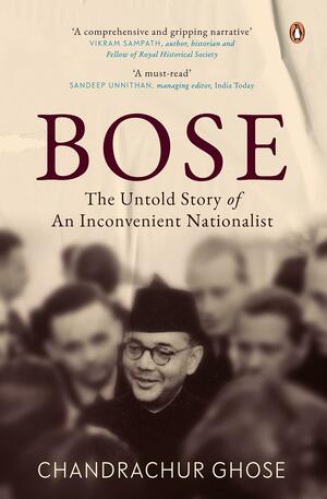 Bose: The Untold Story of an Inconvenient Nationalist | Penguin Books, Indian History and Biographies by Chandrachur Ghose