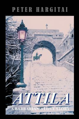 Attila: A Barbarian's Love Story by Peter Hargitai