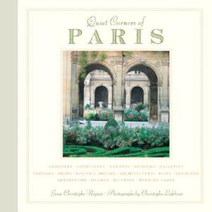 Quiet Corners of Paris: Cloisters, Courtyards, Gardens, Museums, Galleries, Passages, Shops, Historic Houses, Architectural Ruins, Churches, A by Jean-Christophe Napias