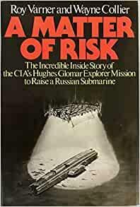A Matter Of Risk: The Incredible Inside Story Of The CIA's Hughes Glomar Explorer Mission To Raise A Russian Submarine by Roy Varner