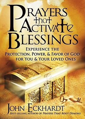 Prayers That Activate Blessings: Experience the Protection, Power & Favor of God for You & Your Loved Ones by John Eckhardt