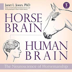 Horse Brain, Human Brain: The Neuroscience of Horsemanship by Janet Jones