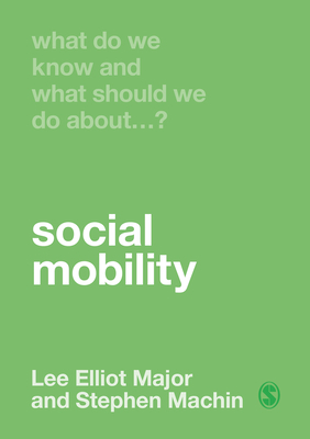 What Do We Know and What Should We Do about Social Mobility? by Stephen Machin, Lee Elliot Major