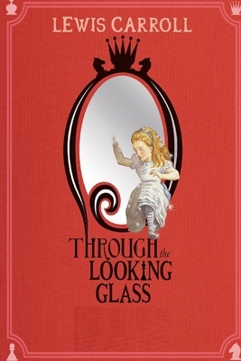 Through the Looking Glass Illustrated by Lewis Carroll