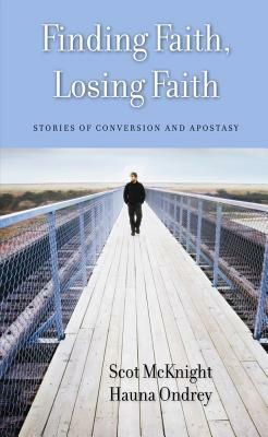 Finding Faith, Losing Faith: Stories of Conversion and Apostasy by Scot McKnight, Hauna Ondrey