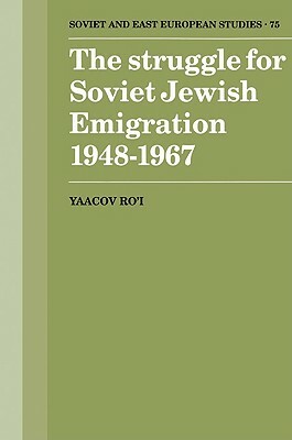 The Struggle for Soviet Jewish Emigration, 1948-1967 by Yaacov Ro'i