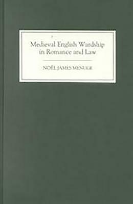 Medieval English Wardship in Romance and Law by Noël James Menuge