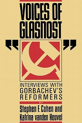 Voices of Glasnost: Interviews with Gorbachev's Reformers by Katrina Vanden Heuvel, Stephen F. Cohen