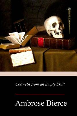 Cobwebs from an Empty Skull by Ambrose Bierce