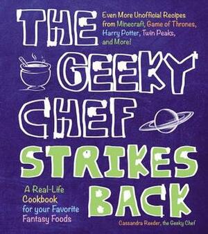 The Geeky Chef Strikes Back: Even More Unofficial Recipes from Minecraft, Game of Thrones, Harry Potter, Twin Peaks, and More! by Cassandra Reeder