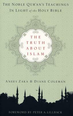 The Truth about Islam: The Noble Qur'an's Teachings in Light of the Holy Bible by Anees Zaka, Diane Coleman