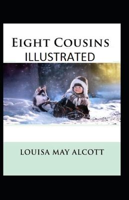 Eight Cousins Illustrated by Louisa May Alcott