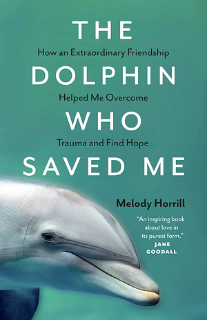 The Dolphin Who Saved Me by Melody Horrill