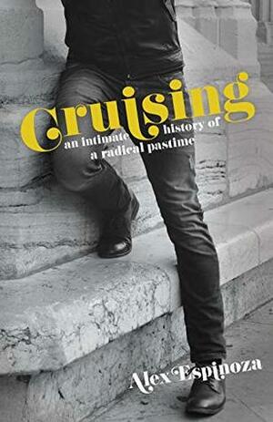 Cruising: An Intimate History of a Radical Pastime by Alex Espinoza