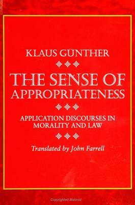 The Sense of Appropriateness: Application Discourses in Morality and Law by Klaus Gunther