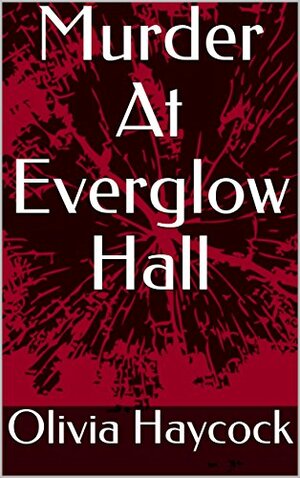 Murder At Everglow Hall by Olivia Haycock, Adam Haycock