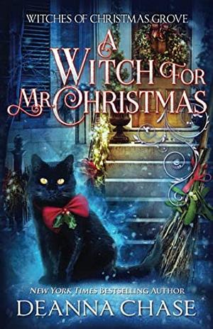 A Witch For Mr. Christmas (Witches of Christmas Grove Book 2) by Deanna Chase