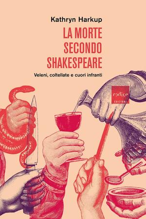 La morte secondo Shakespeare. Veleni, coltellate e cuori infranti by Kathryn Harkup, Kathryn Harkup