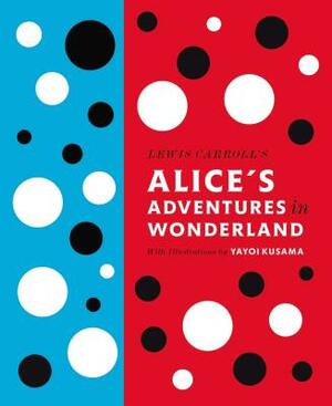 Lewis Carroll's Alice's Adventures in Wonderland: With Artwork by Yayoi Kusama by Lewis Carroll