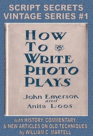 How To Write Photoplays by William C. Martell, Anita Loos, John Emerson