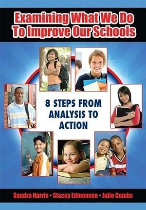 Examining What We Do to Improve Our Schools: Eight Steps from Analysis to Action by Julie P. Combs, Stacey Edmonson, Sandra Harris