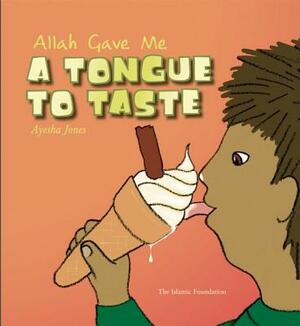 Allah Gave Me a Tongue to Taste by Ayesha Jones