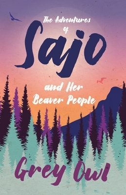 The Adventures of Sajo and Her Beaver People by Grey Owl