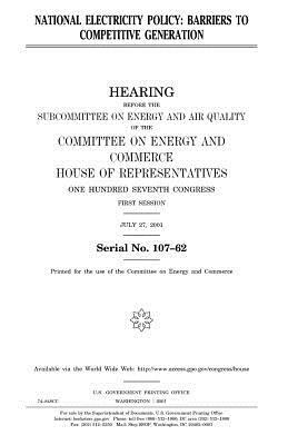 National electricity policy: barriers to competitive generation by United States Congress, Committee on Energy and Commerce, United States House of Representatives