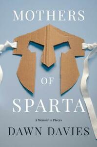 Mothers of Sparta: A Memoir in Pieces by Dawn Davies
