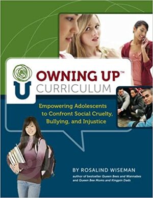 Owning Up Curriculum: Empowering Adolescents to Confront Social Cruelty, Bullying, and Injustice by Rosalind Wiseman